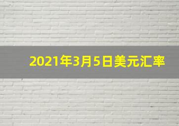 2021年3月5日美元汇率