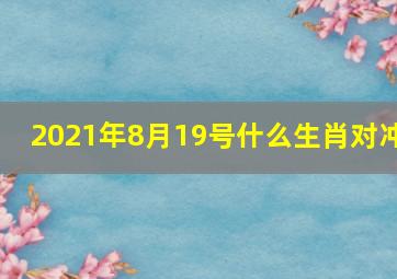 2021年8月19号什么生肖对冲