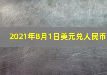 2021年8月1日美元兑人民币