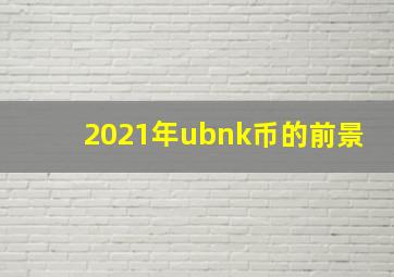 2021年ubnk币的前景