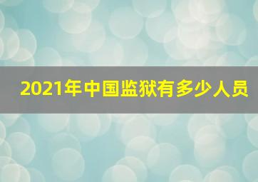 2021年中国监狱有多少人员