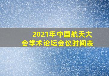 2021年中国航天大会学术论坛会议时间表