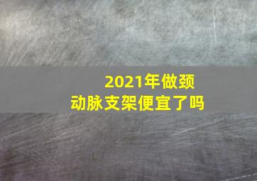 2021年做颈动脉支架便宜了吗