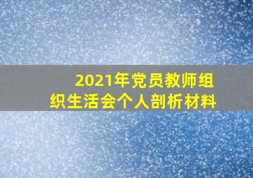 2021年党员教师组织生活会个人剖析材料