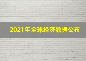 2021年全球经济数据公布