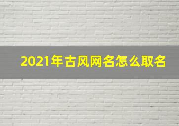 2021年古风网名怎么取名