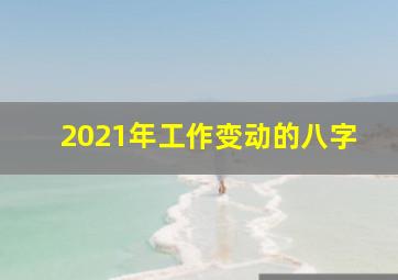 2021年工作变动的八字