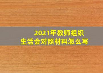 2021年教师组织生活会对照材料怎么写