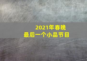 2021年春晚最后一个小品节目