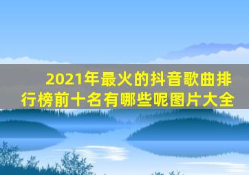 2021年最火的抖音歌曲排行榜前十名有哪些呢图片大全