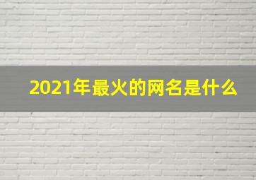 2021年最火的网名是什么