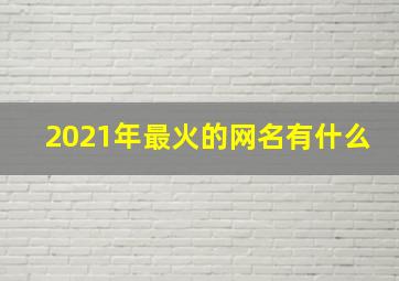 2021年最火的网名有什么