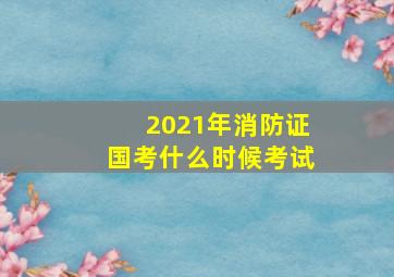 2021年消防证国考什么时候考试