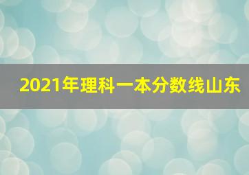 2021年理科一本分数线山东