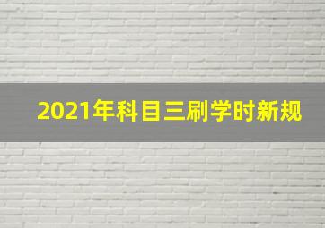 2021年科目三刷学时新规