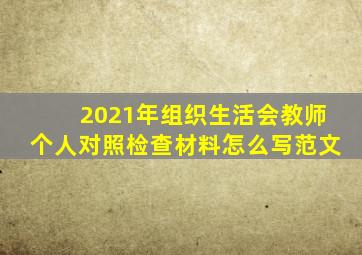 2021年组织生活会教师个人对照检查材料怎么写范文