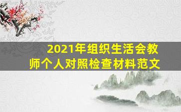 2021年组织生活会教师个人对照检查材料范文