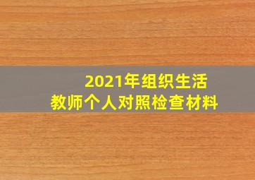 2021年组织生活教师个人对照检查材料