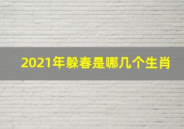 2021年躲春是哪几个生肖