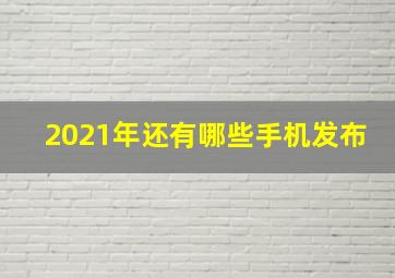 2021年还有哪些手机发布