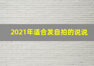 2021年适合发自拍的说说