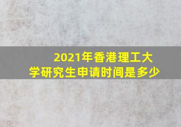 2021年香港理工大学研究生申请时间是多少