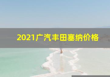 2021广汽丰田塞纳价格