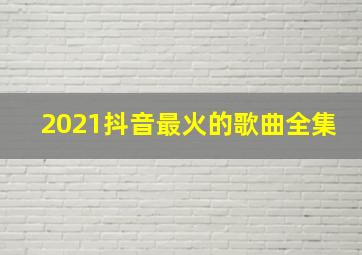 2021抖音最火的歌曲全集