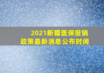 2021新疆医保报销政策最新消息公布时间