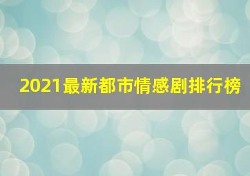 2021最新都市情感剧排行榜