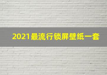 2021最流行锁屏壁纸一套