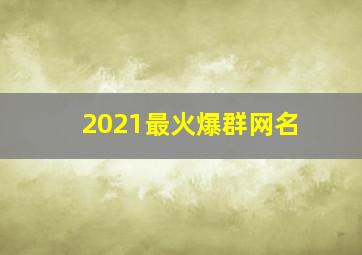 2021最火爆群网名