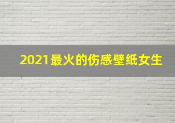 2021最火的伤感壁纸女生