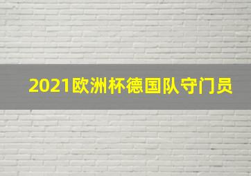 2021欧洲杯德国队守门员