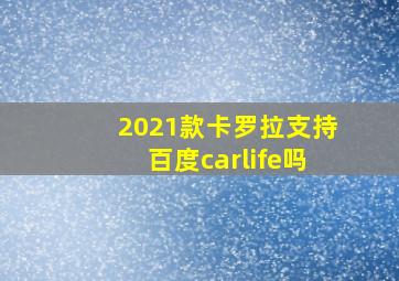 2021款卡罗拉支持百度carlife吗