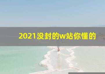 2021没封的w站你懂的