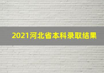 2021河北省本科录取结果