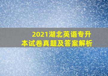 2021湖北英语专升本试卷真题及答案解析