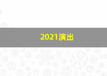 2021演出