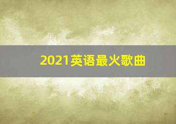 2021英语最火歌曲