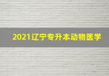 2021辽宁专升本动物医学