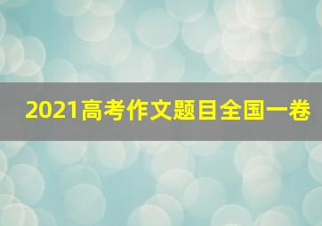 2021高考作文题目全国一卷