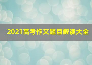 2021高考作文题目解读大全