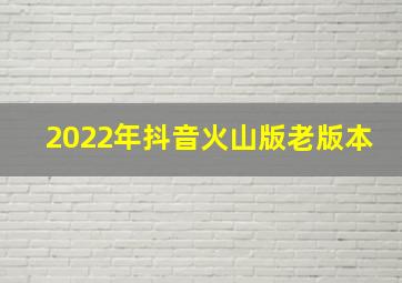 2022年抖音火山版老版本