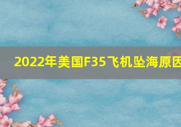 2022年美国F35飞机坠海原因