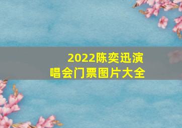 2022陈奕迅演唱会门票图片大全