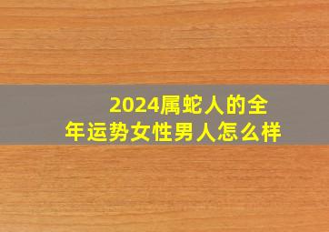 2024属蛇人的全年运势女性男人怎么样