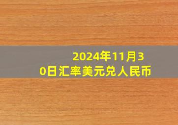 2024年11月30日汇率美元兑人民币