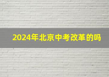 2024年北京中考改革的吗