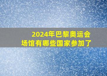 2024年巴黎奥运会场馆有哪些国家参加了